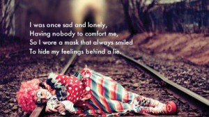 http://quotes-lover.com/picture-quote/i-was-once-sad-and-lonely-having-nobody-to-comfort-me-si-wore-a-mask-that-always-smiled-to-hide-my-feelings-behind-a-lie/
